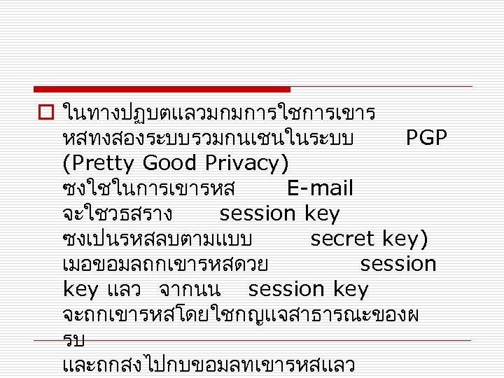 o ในทางปฏบตแลวมกมการใชการเขาร หสทงสองระบบรวมกนเชนในระบบ PGP (Pretty Good Privacy) ซงใชในการเขารหส E-mail จะใชวธสราง session key ซงเปนรหสลบตามแบบ secret