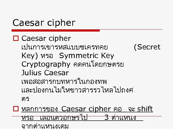 Caesar cipher o Caesar cipher เปนการเขารหสแบบซเครทคย (Secret Key) หรอ Symmetric Key Cryptography คดคนโดยกษตรย Julius