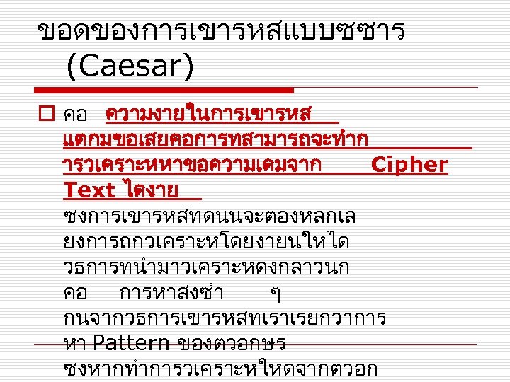 ขอดของการเขารหสแบบซซาร (Caesar) o คอ ความงายในการเขารหส แตกมขอเสยคอการทสามารถจะทำก ารวเคราะหหาขอความเดมจาก Cipher Text ไดงาย ซงการเขารหสทดนนจะตองหลกเล ยงการถกวเคราะหโดยงายนใหได วธการทนำมาวเคราะหดงกลาวนก คอ