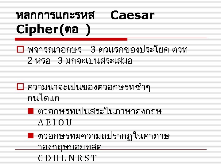 หลกการแกะรหส Caesar Cipher(ตอ ) o พจารณาอกษร 3 ตวแรกของประโยค ตวท 2 หรอ 3 มกจะเปนสระเสมอ o