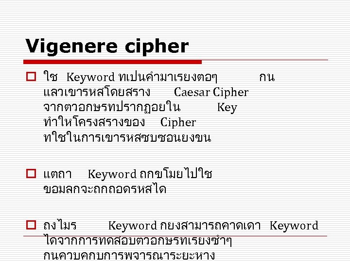 Vigenere cipher o ใช Keyword ทเปนคำมาเรยงตอๆ กน แลวเขารหสโดยสราง Caesar Cipher จากตวอกษรทปรากฏอยใน Key ทำใหโครงสรางของ Cipher