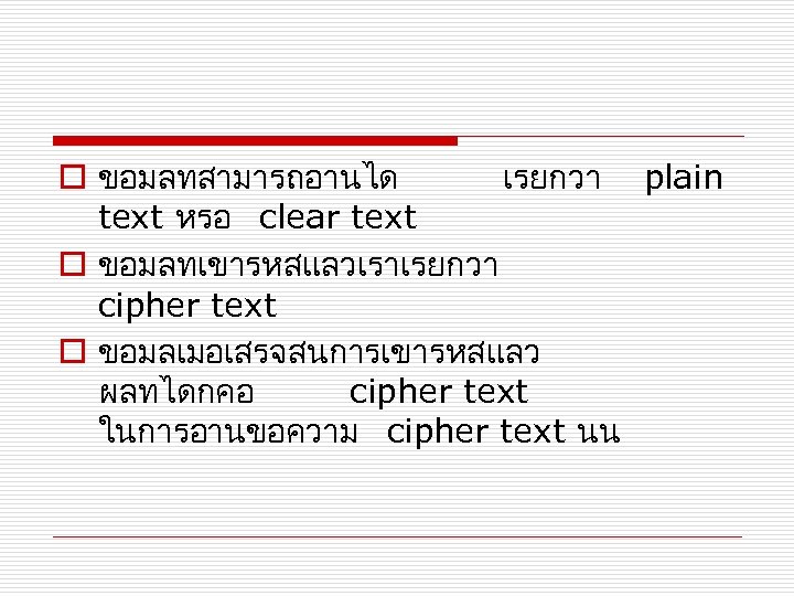 o ขอมลทสามารถอานได เรยกวา plain text หรอ clear text o ขอมลทเขารหสแลวเราเรยกวา cipher text o ขอมลเมอเสรจสนการเขารหสแลว
