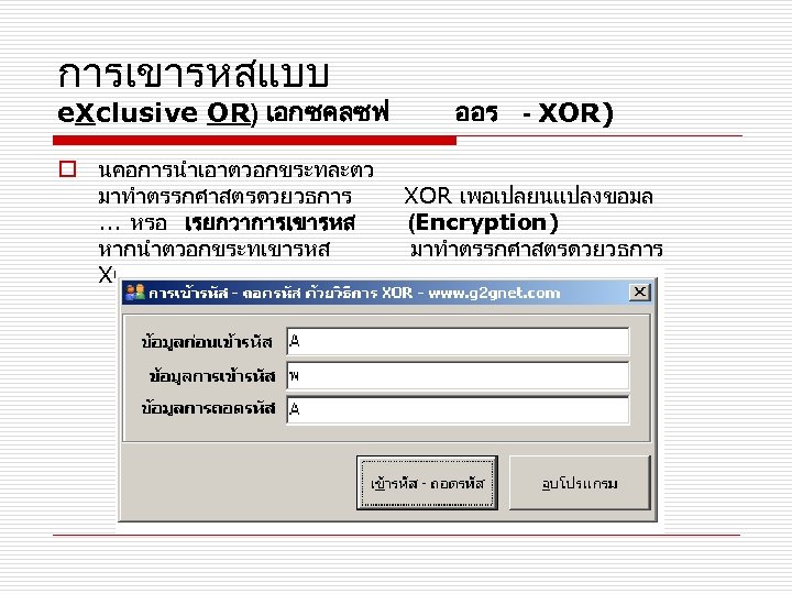 การเขารหสแบบ e. Xclusive OR) เอกซคลซฟ ออร - XOR) o นคอการนำเอาตวอกขระทละตว มาทำตรรกศาสตรดวยวธการ XOR เพอเปลยนแปลงขอมล. .