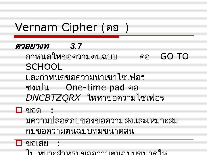 Vernam Cipher (ตอ ) ตวอยางท 3. 7 กำหนดใหขอความตนฉบบ คอ GO TO SCHOOL และกำหนดขอความนำเขาไซเฟอร ซงเปน