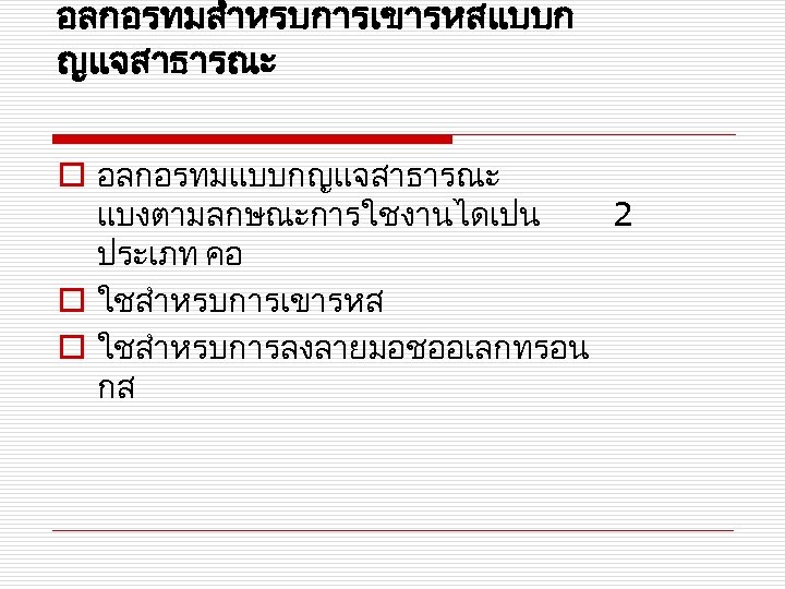 อลกอรทมสำหรบการเขารหสแบบก ญแจสาธารณะ o อลกอรทมแบบกญแจสาธารณะ แบงตามลกษณะการใชงานไดเปน 2 ประเภท คอ o ใชสำหรบการเขารหส o ใชสำหรบการลงลายมอชออเลกทรอน กส 