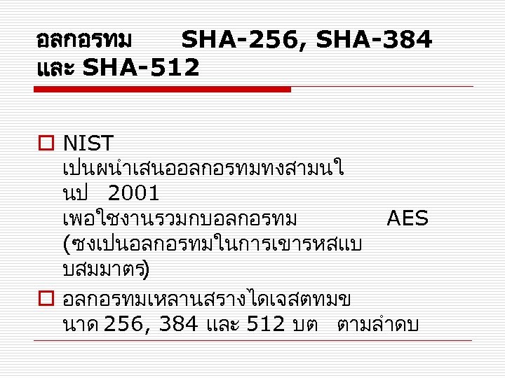 อลกอรทม SHA-256, SHA-384 และ SHA-512 o NIST เปนผนำเสนออลกอรทมทงสามนใ นป 2001 เพอใชงานรวมกบอลกอรทม AES (ซงเปนอลกอรทมในการเขารหสแบ บสมมาตร