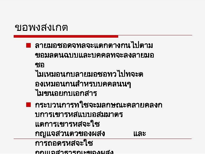 ขอพงสงเกต n ลายมอชอดจทลจะแตกตางกนไปตาม ขอมลตนฉบบและบคคลทจะลงลายมอ ชอ ไมเหมอนกบลายมอชอทวไปทจะต องเหมอนกนสำหรบบคคลนนๆ ไมขนอยกบเอกสาร n กระบวนการทใชจะมลกษณะคลายคลงก บการเขารหสแบบอสมมาตร แตการเขารหสจะใช กญแจสวนตวของผสง และ