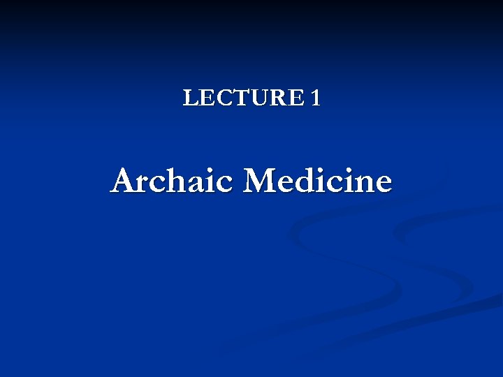 LECTURE 1 Archaic Medicine 