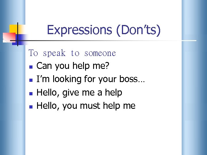 Expressions (Don’ts) To speak to someone n Can you help me? n I’m looking