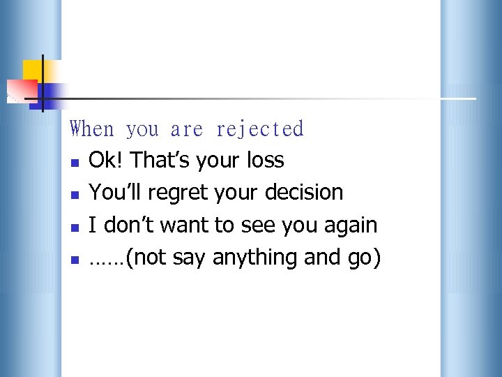 When you are rejected n Ok! That’s your loss n You’ll regret your decision