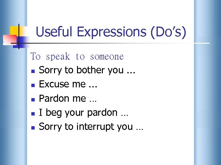Useful Expressions (Do’s) To speak to someone n Sorry to bother you. . .