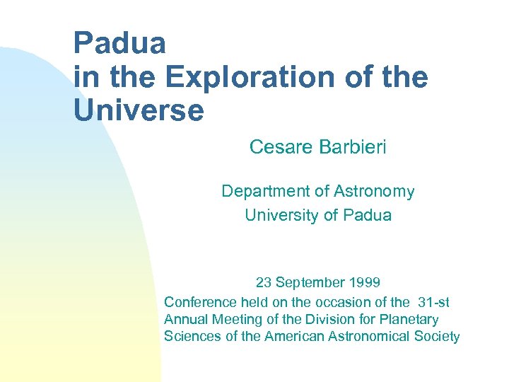 Padua in the Exploration of the Universe Cesare Barbieri Department of Astronomy University of