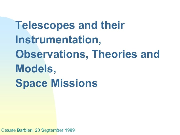 Telescopes and their Instrumentation, Observations, Theories and Models, Space Missions Cesare Barbieri, 23 September