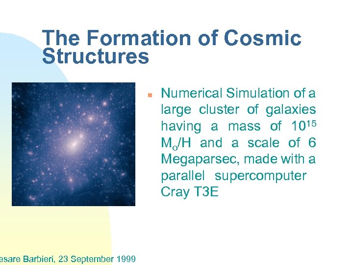 The Formation of Cosmic Structures esare Barbieri, 23 September 1999 n Numerical Simulation of