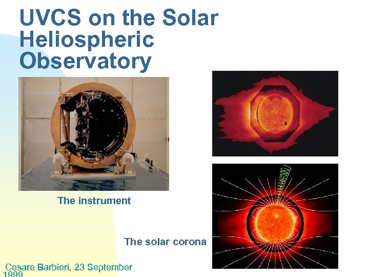 UVCS on the Solar Heliospheric Observatory The instrument The solar corona Cesare Barbieri, 23