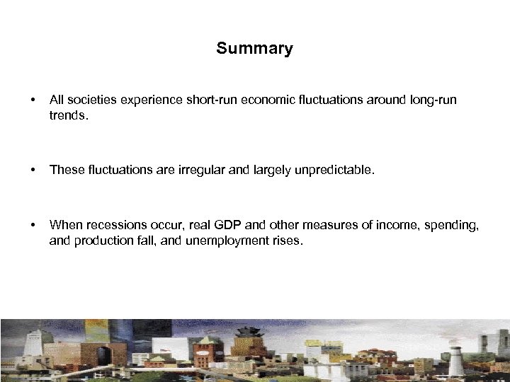 Summary • All societies experience short-run economic fluctuations around long-run trends. • These fluctuations