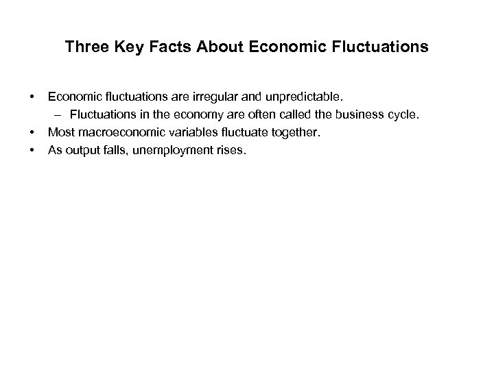 Three Key Facts About Economic Fluctuations • • • Economic fluctuations are irregular and