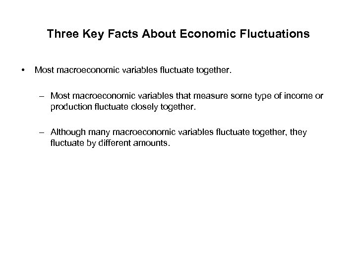 Three Key Facts About Economic Fluctuations • Most macroeconomic variables fluctuate together. – Most