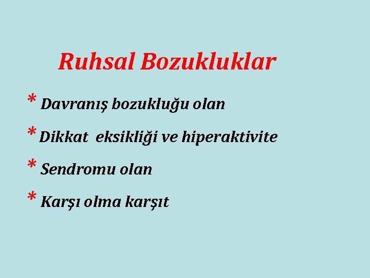 Ruhsal Bozukluklar * Davranış bozukluğu olan * Dikkat eksikliği ve hiperaktivite * Sendromu olan