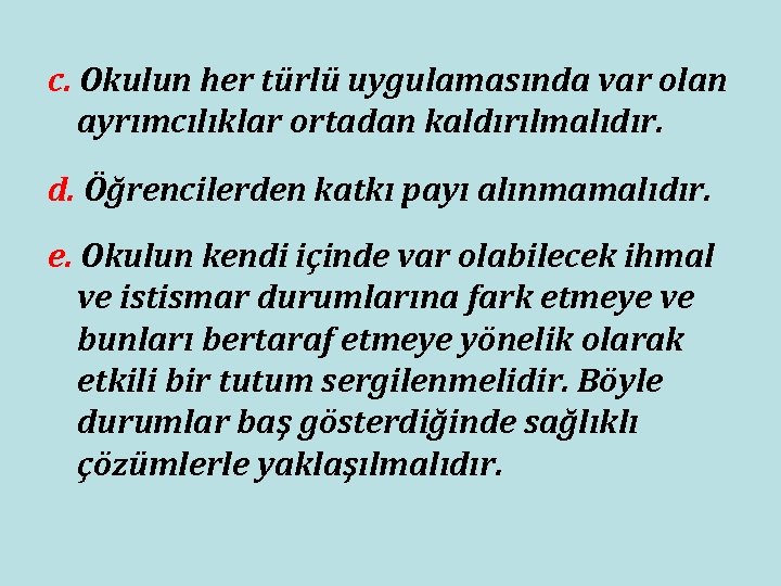 c. Okulun her türlü uygulamasında var olan ayrımcılıklar ortadan kaldırılmalıdır. d. Öğrencilerden katkı payı