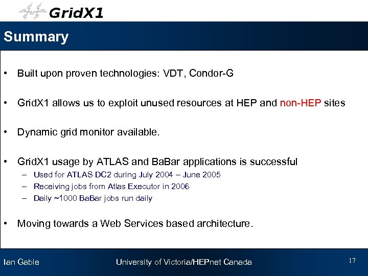 Summary • Built upon proven technologies: VDT, Condor-G • Grid. X 1 allows us