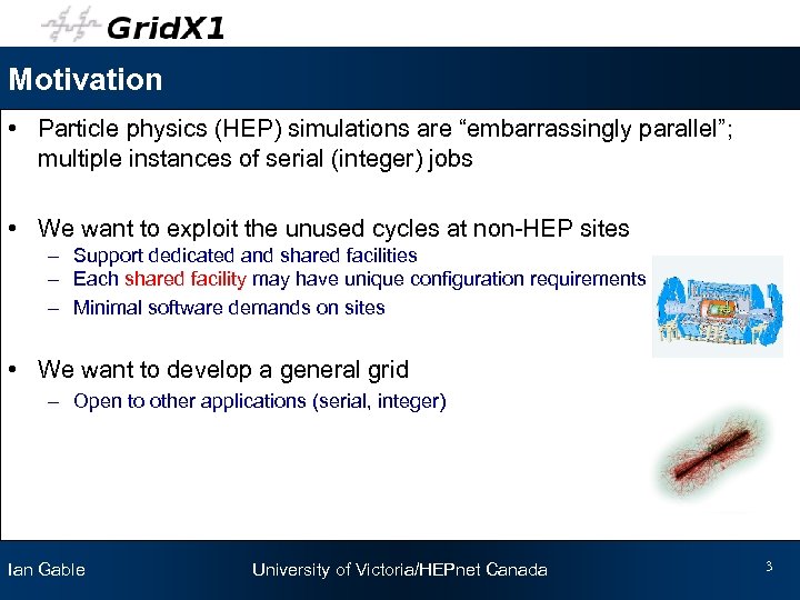 Motivation • Particle physics (HEP) simulations are “embarrassingly parallel”; multiple instances of serial (integer)