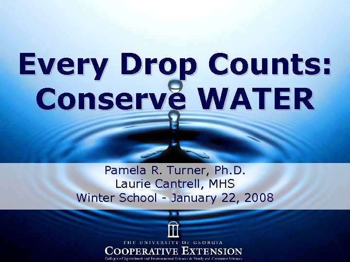 Every Drop Counts: Conserve WATER Pamela R. Turner, Ph. D. Laurie Cantrell, MHS Winter