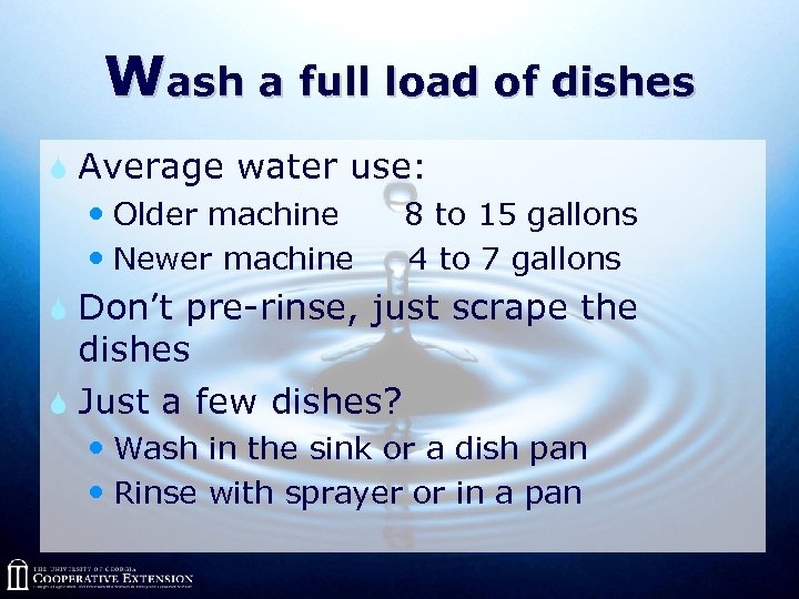 Wash a full load of dishes S Average water use: Older machine 8 to
