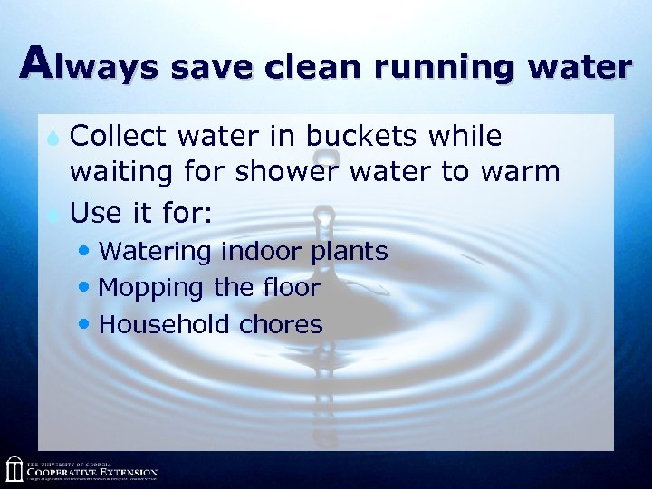 Always save clean running water S Collect water in buckets while waiting for shower