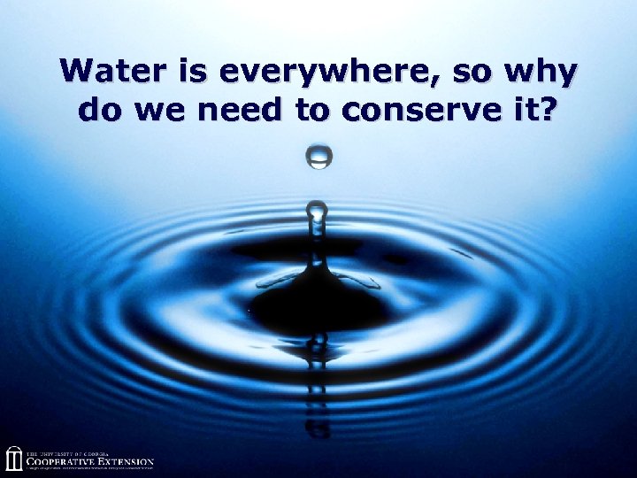 Water is everywhere, so why do we need to conserve it? 
