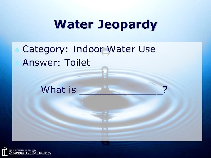 Water Jeopardy S Category: Indoor Water Use S Answer: Toilet What is _______? 