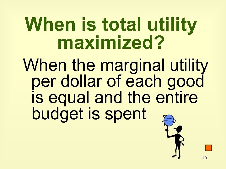 When is total utility maximized? When the marginal utility per dollar of each good