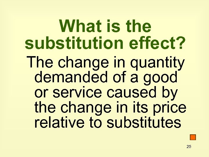 What is the substitution effect? The change in quantity demanded of a good or