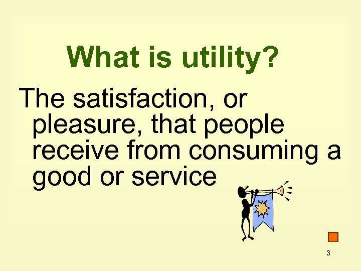 What is utility? The satisfaction, or pleasure, that people receive from consuming a good