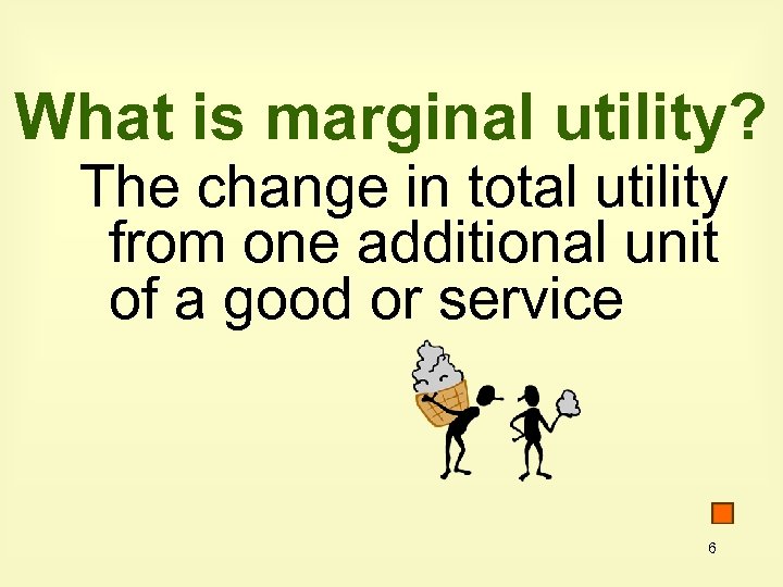 What is marginal utility? The change in total utility from one additional unit of