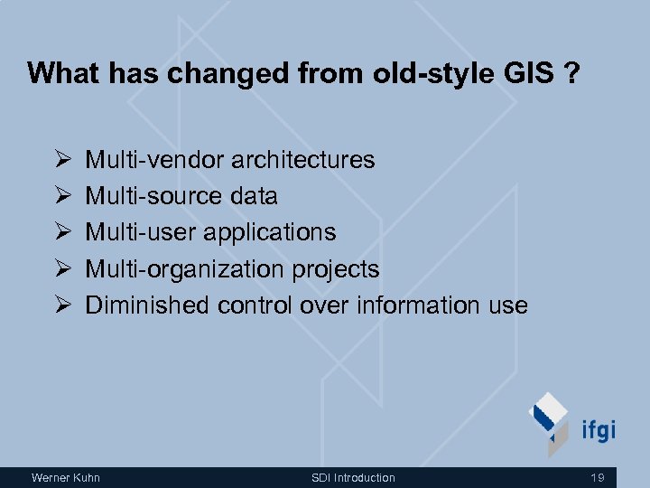 What has changed from old-style GIS ? Ø Ø Ø Multi-vendor architectures Multi-source data