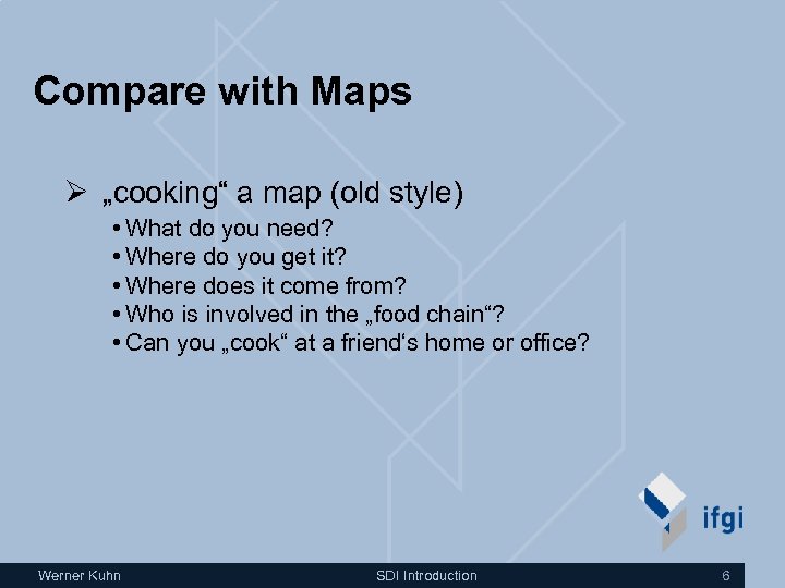 Compare with Maps Ø „cooking“ a map (old style) • What do you need?