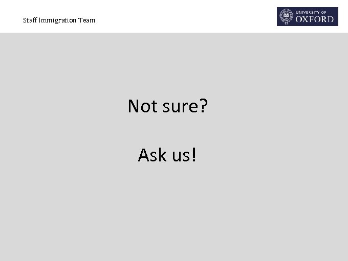 Staff Immigration Team Not sure? Ask us! 