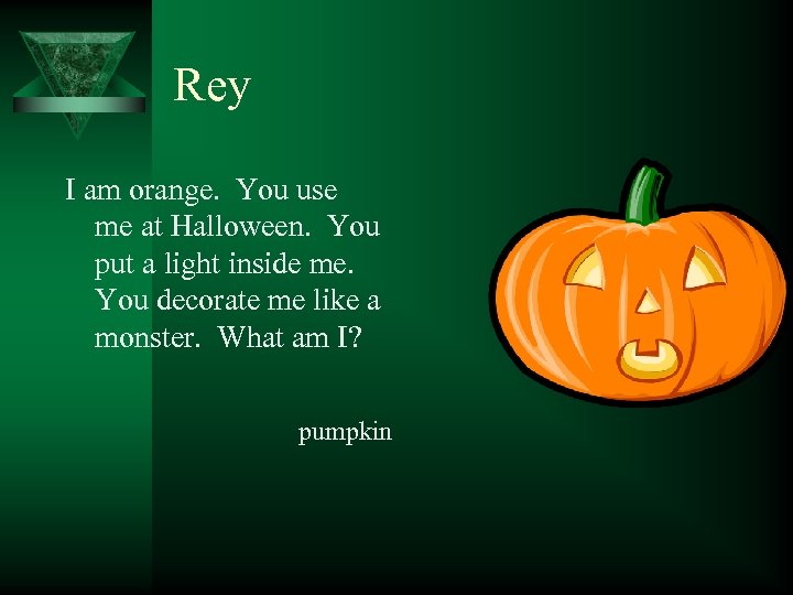 Rey I am orange. You use me at Halloween. You put a light inside