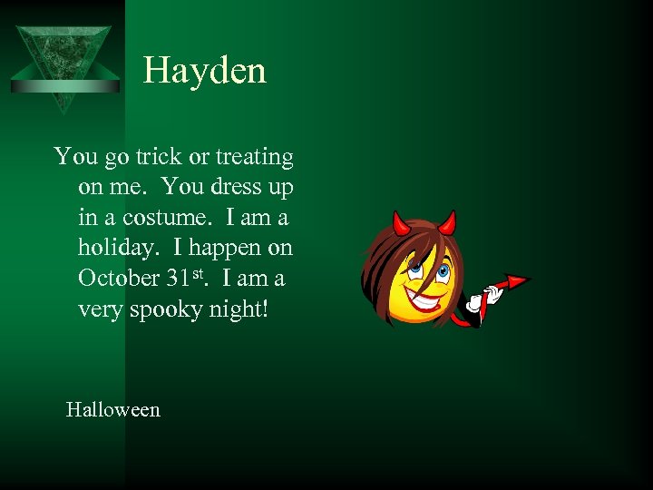 Hayden You go trick or treating on me. You dress up in a costume.