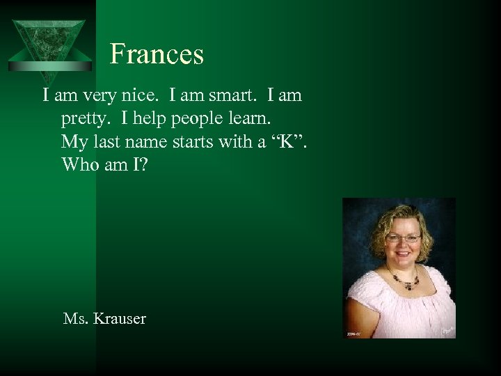 Frances I am very nice. I am smart. I am pretty. I help people