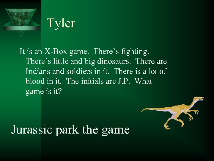 Tyler It is an X-Box game. There’s fighting. There’s little and big dinosaurs. There