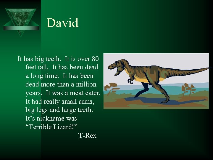 David It has big teeth. It is over 80 feet tall. It has been