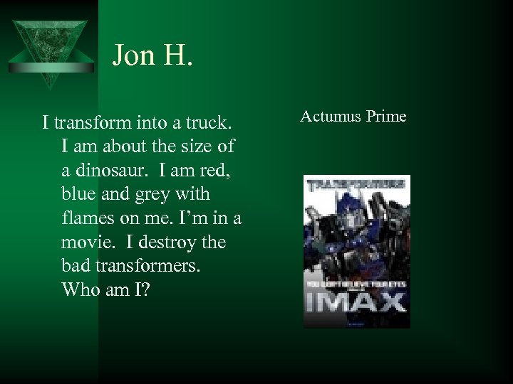 Jon H. I transform into a truck. I am about the size of a