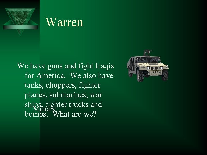 Warren We have guns and fight Iraqis for America. We also have tanks, choppers,