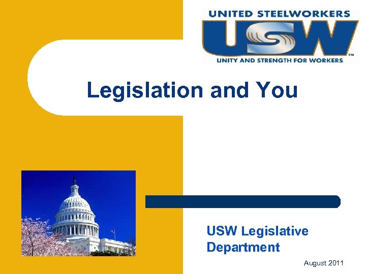 Legislation and You USW Legislative Department August 2011 