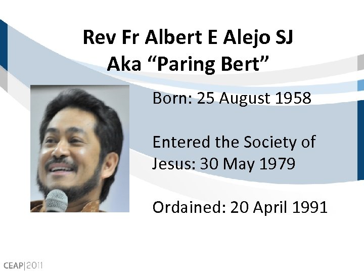 Rev Fr Albert E Alejo SJ Aka “Paring Bert” Born: 25 August 1958 Entered