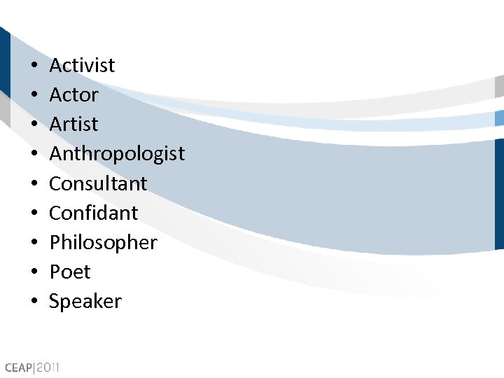  • • • Activist Actor Artist Anthropologist Consultant Confidant Philosopher Poet Speaker 