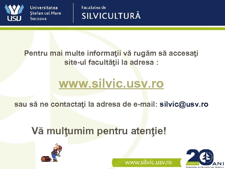 Pentru mai multe informaţii vă rugăm să accesaţi site-ul facultăţii la adresa : www.