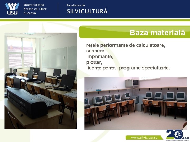 Baza materială reţele performante de calculatoare, scanere, imprimante, plotter, licențe pentru programe specializate. 